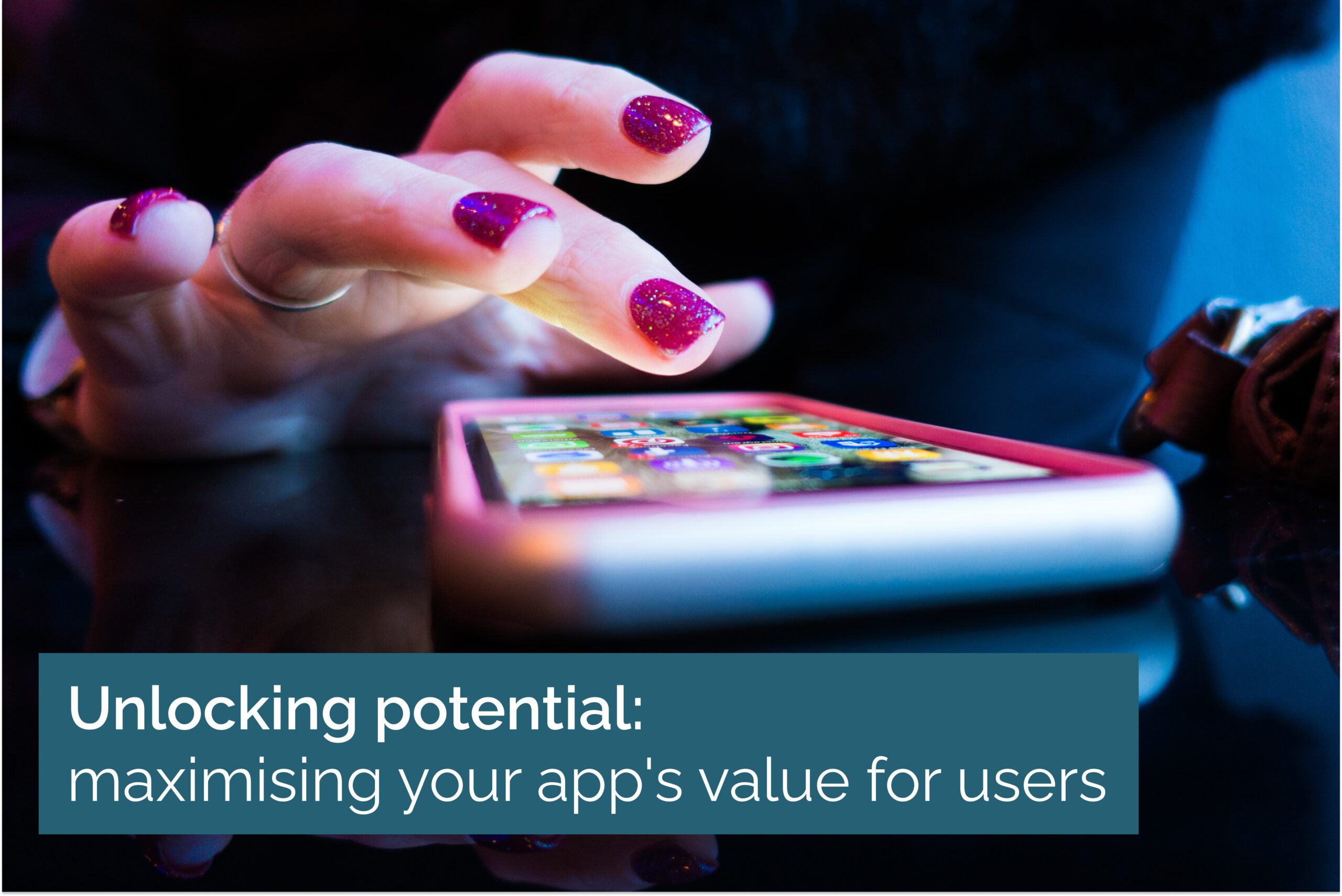 Unlocking potential: maximising your app’s value for users
